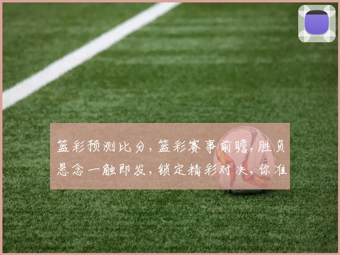 篮彩预测比分,篮彩赛事前瞻,胜负悬念一触即发,锁定精彩对决,你准备好了吗